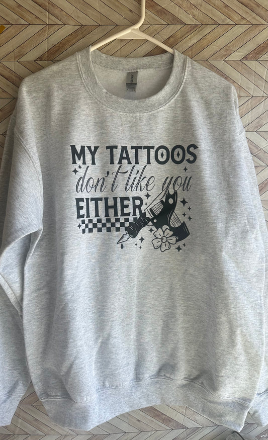 Tattoos Don’t Like You Crewneck